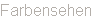 Farbensehen  